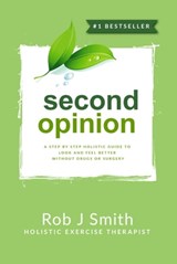 Second Opinion:A Step by Step Holistic Guide to Look and Feel Better Without Drugs or Surgery - Rob Smith - 9781370201884
