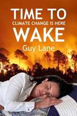 Time to Wake: Climate Change is Here - Guy Lane - 9781370388608