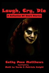 Laugh, Cry, Die - A Collection Of Short Stories - Cathy Pace Matthews ; Matt La Verda ; Patricia Knight - 9781370556717