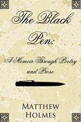 The Black Pen: A Memoir Through Poetry and Prose - Matthew Holmes - 9781370579341