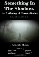 Something in the Shadows An Anthology of Horror Stories - DK Mason ; Mary Dunaway ; Patricia Knight ; Sitarra "LullaDIEs" Sefton ; Amber C. Carlyle ; S. J. Lucas ; Gary Jefferies ; J A Kyser - 9781370628476