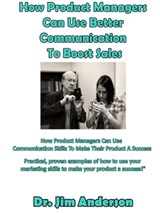 How Product Managers Can Use Better Communication To Boost Sales: How Product Managers Can Use Communication Skills To Make Their Product A Success - Jim Anderson - 9781370699322