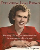 Everything Love Brings....The Story Of Losing My Best Friend And The Community Which Helped Me Through It - Don Carpenter - 9781370770748