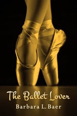 The Ballet Lover - Barbara L. Baer - 9781370848201