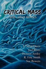 Critical Mass and Other Stories - C. Scott Davis ; Joel Byers ; Deneen Ansley ; R. Eric Smith ; Sue Bowers - 9781370927975