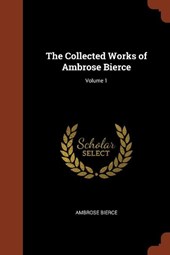The Collected Works of Ambrose Bierce; Volume 1