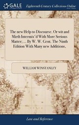 The New Help to Discourse. or Wit and Mirth Intermix'd with More Serious Matter; ... by W. W. Gent. the Ninth Edition with Many New Additions, - WINSTANLEY,  William - 9781379307099