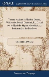 Venere E Adone, a Musical Drama. Written by Joseph Giannini, LL.D. and Set to Music by Signor Mortellari. as Performed at the Pantheon