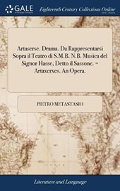 Artaserse. Drama. Da Rappresentarsi Sopra Il Teatro Di S.M.B. N.B. Musica del Signor Hasse, Detto Il Sassone. = Artaxerxes. an Opera.