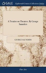 A Treatise on Theatres. by George Saunders - SAUNDERS,  George - 9781379532453