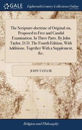 The Scripture-Doctrine of Original Sin, Proposed to Free and Candid Examination. in Three Parts. by John Taylor, D.D. the Fourth Edition, with Additions. Together with a Supplement, &c. - TAYLOR,  John - 9781379554042
