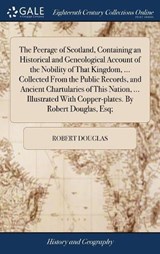 The Peerage of Scotland, Containing an Historical and Geneological Account of the Nobility of That Kingdom, ... Collected from the Public Records, and Ancient Chartularies of This Nation, ... Illustrated with Copper-Plates. by Robert Douglas, Esq; - DOUGLAS,  Robert - 9781379612155