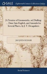 [A Treatise of Gnomonicks, or] Dialling. ... Done Into English, and Amended in Several Places, by J. T. Desaguliers - OZANAM,  Jacques - 9781379616375