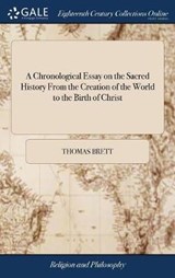 A Chronological Essay on the Sacred History From the Creation of the World to the Birth of Christ - BRETT,  Thomas - 9781379654148