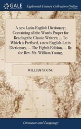 A new Latin-English Dictionary; Containing all the Words Proper for Reading the Classic Writers; ... To Which is Prefixed, a new English-Latin Dictionary, ... The Eighth Edition, ... By the Rev. Mr. William Young, - YOUNG,  William - 9781379700708