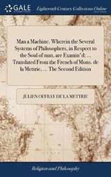 Man a Machine. Wherein the Several Systems of Philosophers, in Respect to the Soul of Man, Are Examin'd; ... Translated from the French of Mons. de la Mettrie, ... the Second Edition - LA METTRIE,  Julien Offray De - 9781379740339
