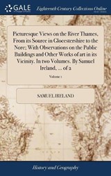 Picturesque Views on the River Thames, from Its Source in Glocestershire to the Nore; With Observations on the Public Buildings and Other Works of Art in Its Vicinity. in Two Volumes. by Samuel Ireland, ... of 2; Volume 1 - IRELAND,  Samuel - 9781379788713