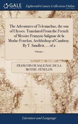The Adventures of Telemachus, the Son of Ulysses. Translated from the French of Messire Francois Salignac de la Mothe-Fenelon, Archbishop of Cambray. by T. Smollett, ... of 2; Volume 1 - FENELON,  Francois De Salignac - 9781385194485