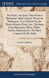 The Fairies. An Opera. Taken From A Midsummer Night's Dream, Written by Shakespear. As it is Perform'd at the Theatre-Royal in Drury-Lane. The Songs From Shakespear, Milton, Waller, Dryden, Hammond, &c. The Music Composed by Mr. Smith - GARRICK,  David - 9781385231166