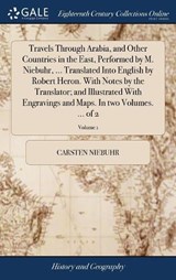 Travels Through Arabia, and Other Countries in the East, Performed by M. Niebuhr, ... Translated Into English by Robert Heron. with Notes by the Translator; And Illustrated with Engravings and Maps. in Two Volumes. ... of 2; Volume 1 - NIEBUHR,  Carsten - 9781385392225