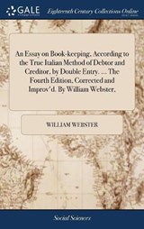An Essay on Book-Keeping, According to the True Italian Method of Debtor and Creditor, by Double Entry. ... the Fourth Edition, Corrected and Improv'd. by William Webster, - WEBSTER,  William - 9781385413555