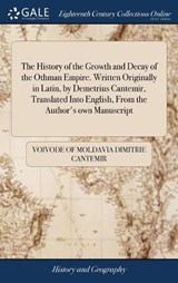 The History of the Growth and Decay of the Othman Empire. Written Originally in Latin, by Demetrius Cantemir, Translated Into English, from the Author's Own Manuscript - Voivode Of Moldavia Dimitrie Cantemir - 9781385520680