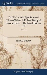The Works of the Right Reverend Thomas Wilson, D.D. Lord Bishop of Sodor and Man. ... The Fourth Edition. of 8; Volume 7 - WILSON,  Thomas - 9781385597033
