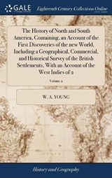 The History of North and South America, Containing, an Account of the First Discoveries of the New World, Including a Geographical, Commercial, and Historical Survey of the British Settlements, with an Account of the West Indies of 2; Volume 2 - YOUNG,  W a - 9781385713860