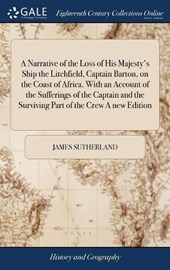 A Narrative of the Loss of His Majesty's Ship the Litchfield, Captain Barton, on the Coast of Africa. with an Account of the Sufferings of the Captain and the Surviving Part of the Crew a New Edition