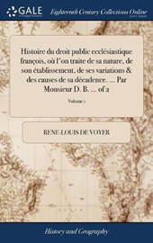 Histoire Du Droit Public Eccl siastique Fran ois, O l'On Traite de Sa Nature, de Son tablissement, de Ses Variations & Des Causes de Sa D cadence. ... Par Monsieur D. B. ... of 2; Volume 1