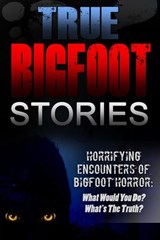 True Bigfoot Stories: Horrifying Encounters Of Bigfoot Horror: What Would You Do? What's The Truth? - Roger P. Mills - 9781386002871