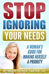 Stop Ignoring Your Needs (A Woman’s Guide for Making Herself a Priority) - Kristi Patrice Carter - 9781386025962