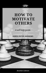 How to Motivate Others - James Peter Andrews - 9781386094166