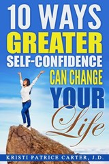 10 Ways Greater Self-Confidence Can Change Your Life - Kristi Patrice Carter - 9781386164395