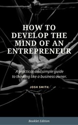 How to Develop the Mind of an Entrepreneur - Josh Smith - 9781386189800