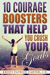 10 Courage Boosters that Help You Crush Your Goals - Kristi Patrice Carter - 9781386206095