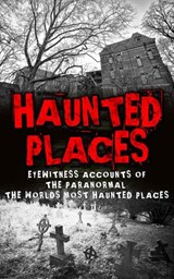 Haunted Places: Eyewitness Accounts Of The Paranormal: The Worlds Most Haunted Places - Roger P. Mills - 9781386220381