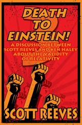 Death to Einstein! 3: A Discussion Between Scott Reeves and Ken Haley About the Validity of Relativity - Scott Reeves - 9781386413578