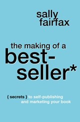 The Making of a Best-Seller: Secrets to Self-Publishing and Marketing Your Book - Sally Fairfax - 9781386442189
