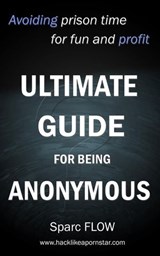 Ultimate Guide for Being Anonymous - sparc Flow - 9781386569787