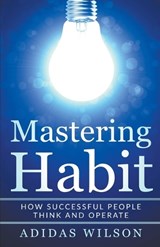 Mastering Habit - How Successful People Think And Operate - Adidas Wilson - 9781386602958