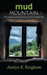 Mud Mountain - Five Years in a Mud House Lost in the Turkish Hills. - Atulya K Bingham - 9781386638476