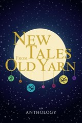 New Tales From Old Yarn - Barbara Becc ; Kat Lerner ; A.S. Volk ; Audrey Rose B. ; Anna Goss ; Claire Patz ; CDP Morkert ; Megan Fuentes ; R White ; Mari-Anne Copeland ; HK Lune - 9781386641339