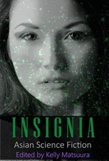 Insignia: Asian Science Fiction - Kelly Matsuura ; Joyce Chng ; Nidhi Singh ; Ray Daley ; Holly Schofield ; Jeremy Szal ; L. Chan ; Vonnie Winslow Crist ; Stewart C. Baker - 9781386765585