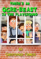 There's an Ogre-Beast in the Playground - Christopher Francis - 9781386836698