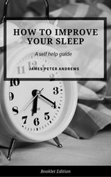 How to Improve Your Sleep - James Peter Andrews - 9781386916048