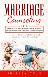 Marriage Counseling: 2 in 1: How to Save Your Marriage from Divorce with the Power of Effective Communication - Shirley Cole - 9781393003380