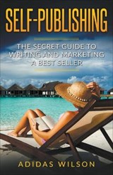 Self Publishing - The Secret Guide To Writing And Marketing A Best Seller - WILSON,  Adidas - 9781393019909