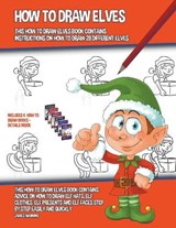 How to Draw Elves (This How to Draw Elves Book Contains Instructions on How to Draw 28 Different Elves) - MANNING,  James - 9781393024699