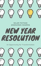 New Year Resolution: An Opportunity for Transformation - Nilam Pathak ; Anshuman Sharma - 9781393025924